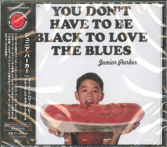 You Don't Have To Be Black To Love The Blues - Junior Parker - Music - GROOVE MERCHANT - 9992608059041 - June 7, 2018