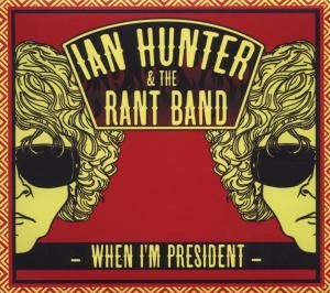 Cover for Ian Hunter &amp; the Rant Band · When IM President (CD) (2012)