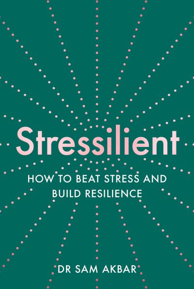 Cover for Dr Sam Akbar · Stressilient: How to Beat Stress and Build Resilience (Paperback Book) (2022)