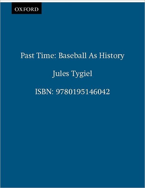 Cover for Tygiel, Jules (Professor of History, Professor of History, San Francisco State University, San Francisco, CA, United States) · Past Time: Baseball As History (Paperback Book) (2001)