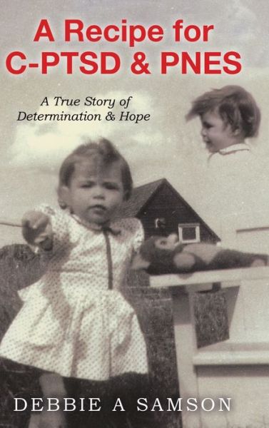 Cover for Debbie A Samson · A Recipe for C-PTSD &amp; PNES: A True Story of Determination &amp; Hope (Hardcover Book) (2021)
