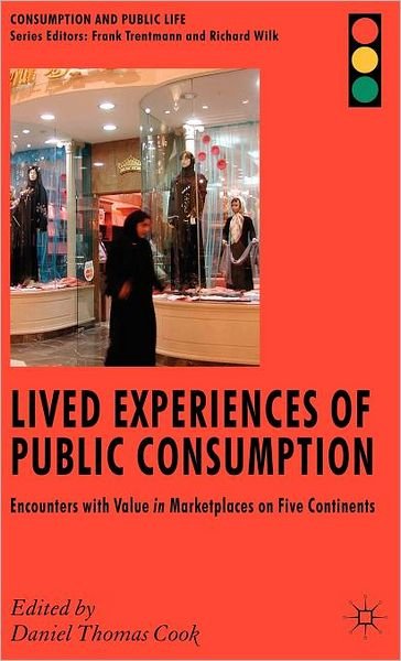 Cover for Cook, Daniel Thomas, Dr · Lived Experiences of Public Consumption: Encounters with Value in Marketplaces on Five Continents - Consumption and Public Life (Hardcover Book) (2008)
