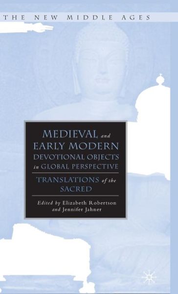 Cover for Elizabeth Robertson · Medieval and Early Modern Devotional Objects in Global Perspective: Translations of the Sacred - The New Middle Ages (Hardcover Book) (2010)