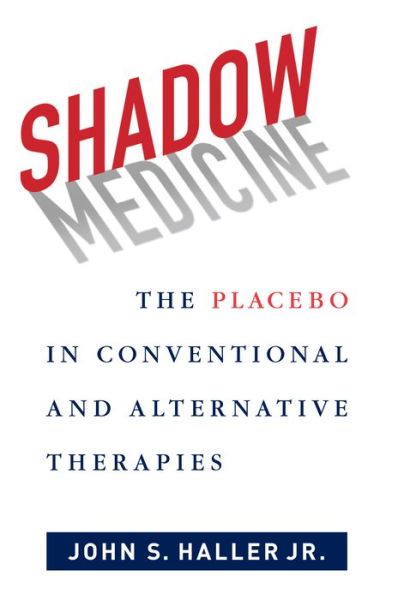 Cover for John S. Haller · Shadow Medicine: The Placebo in Conventional and Alternative Therapies (Hardcover Book) (2014)