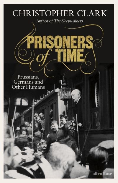 Cover for Christopher Clark · Prisoners of Time: Prussians, Germans and Other Humans (Gebundenes Buch) (2021)