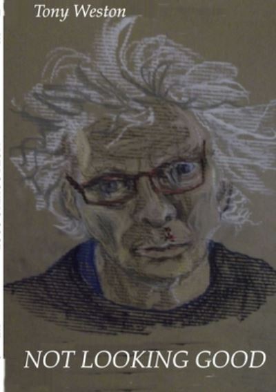 Not Looking Good - Tony Weston - Books - Lulu Press, Inc. - 9780244787042 - June 5, 2019