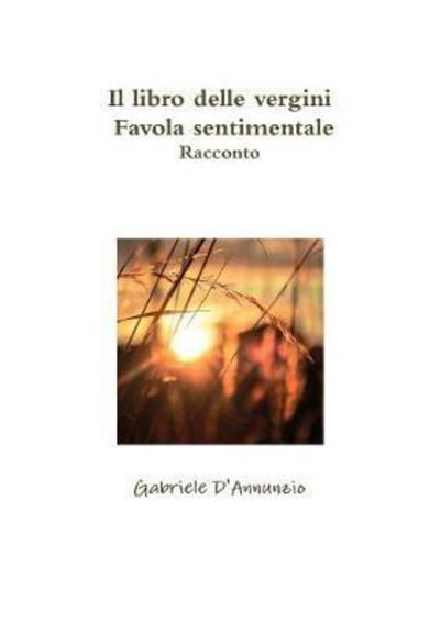 Cover for Gabriele D'Annunzio · Il libro delle vergini - Favola sentimentale - Racconto (Paperback Book) (2017)