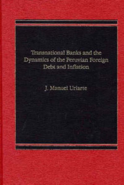 Transnational Banks, and the Dynamics of Peruvian Foreign Debt and Inflation - J Manuel Uriarte - Kirjat - ABC-CLIO - 9780275901042 - perjantai 15. marraskuuta 1985