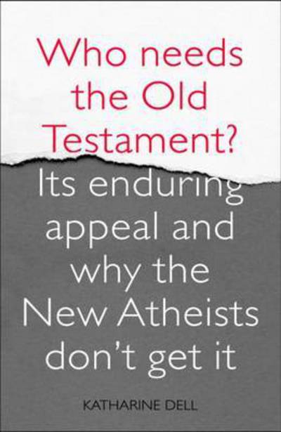 Who Needs the Old Testament?: Its Enduring Appeal and Why the New Atheists Don't Get It - Dr Katharine Dell - Books - SPCK Publishing - 9780281065042 - March 16, 2017
