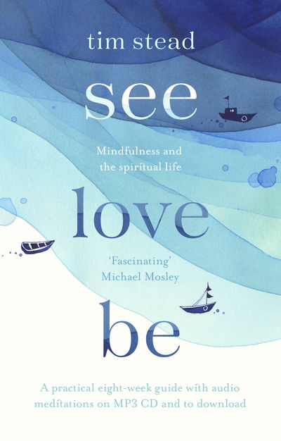 Cover for Tim Stead · See, Love, Be: Mindfulness and the Spiritual Life: A Practical Eight-Week Guide with Audio Meditations (Paperback Book) (2018)