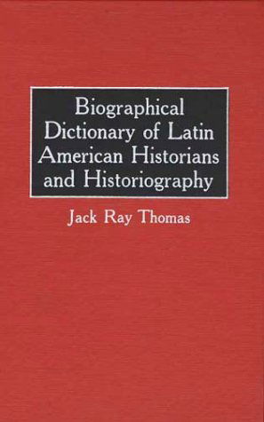 Cover for Jack R. Thomas · Biographical Dictionary of Latin American Historians and Historiography (Hardcover Book) (1984)