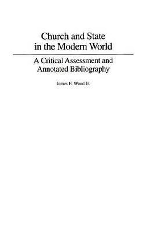Cover for James E. Wood · Church and State in the Modern World: A Critical Assessment and Annotated Bibliography (Hardcover Book) [Annotated edition] (2005)