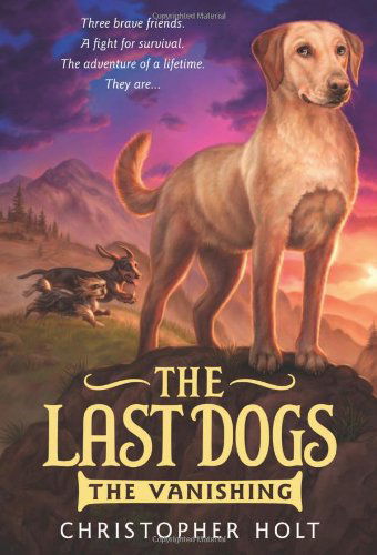 Cover for Christopher Holt · The Last Dogs: The Vanishing - The Last Dogs (Paperback Book) [Reprint edition] (2013)