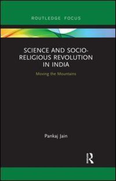 Cover for Jain, Pankaj (University of North Texas, USA) · Science and Socio-Religious Revolution in India: Moving the Mountains - Routledge Studies in Asian Religion and Philosophy (Paperback Book) (2018)