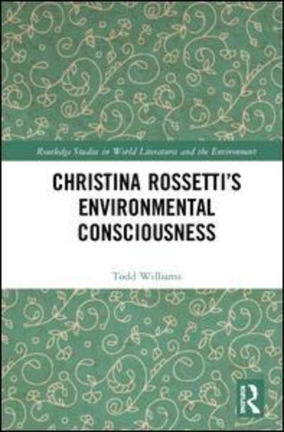 Cover for Todd Williams · Christina Rossetti’s Environmental Consciousness - Routledge Studies in World Literatures and the Environment (Inbunden Bok) (2019)