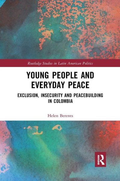 Cover for Berents, Helen (Queensland University of Technology, Australia) · Young People and Everyday Peace: Exclusion, Insecurity and Peacebuilding in Colombia - Routledge Studies in Latin American Politics (Paperback Book) (2020)