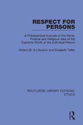 Cover for Downie, Robert (R. S.) · Respect for Persons: A Philosophical Analysis of the Moral, Political and Religious Idea of the Supreme Worth of the Individual Person - Routledge Library Editions: Ethics (Hardcover Book) (2020)