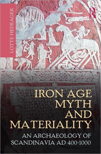 Iron Age Myth and Materiality: An Archaeology of Scandinavia AD 400-1000 - Lotte Hedeager - Bücher - Taylor & Francis Ltd - 9780415606042 - 27. April 2011