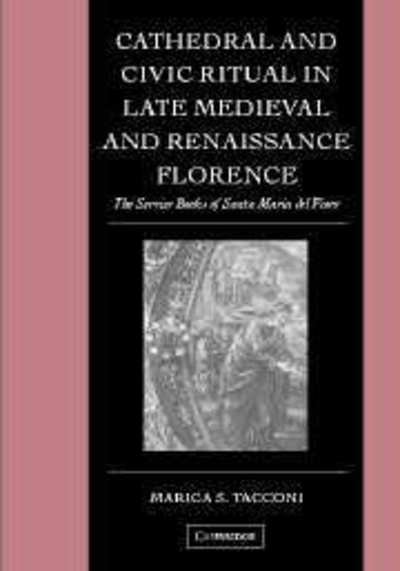 Cover for Tacconi, Marica S. (Pennsylvania State University) · Cathedral and Civic Ritual in Late Medieval and Renaissance Florence: The Service Books of Santa Maria del Fiore - Cambridge Studies in Palaeography and Codicology (Inbunden Bok) (2005)