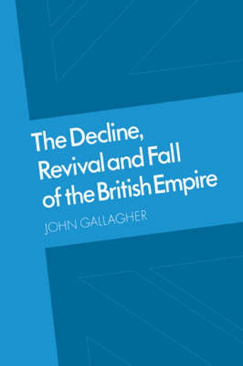 The Decline, Revival and Fall of the British Empire: The Ford Lectures and Other Essays - John Gallagher - Bøger - Cambridge University Press - 9780521891042 - 29. januar 2004