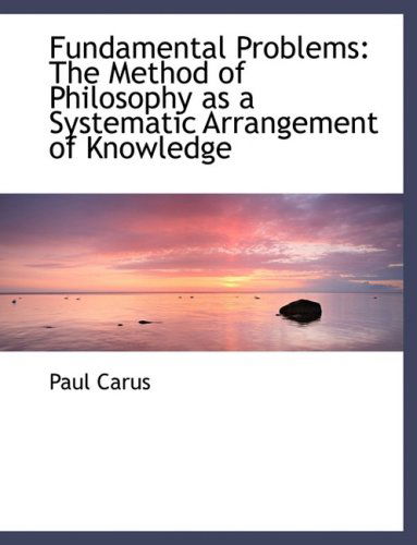 Cover for Paul Carus · Fundamental Problems: the Method of Philosophy As a Systematic Arrangement of Knowledge (Hardcover Book) [Large Print, Lrg edition] (2008)