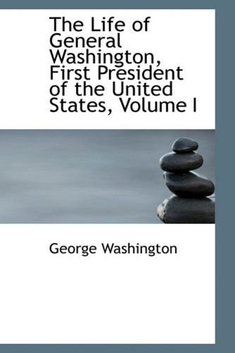 Cover for George Washington · The Life of General Washington, First President of the United States, Volume I (Hardcover Book) (2009)