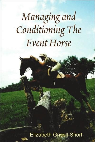 Managing and Conditioning the Event Horse - Elizabeth Grisell-short - Bøker - Fox Fire Farms - 9780578011042 - 6. februar 2009