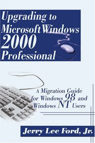 Upgrading to Microsoft® Windows 2000 Professional: a Migration Guide for Windows 98 and Windows Nt Users - Jerry Lee Ford Jr. - Books - iUniverse - 9780595148042 - November 20, 2000