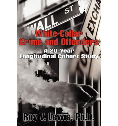 White Collar Crime and Offenders: a 20-year Longitudinal Cohort Study - Roy Lewis - Books - iUniverse - 9780595247042 - October 6, 2002