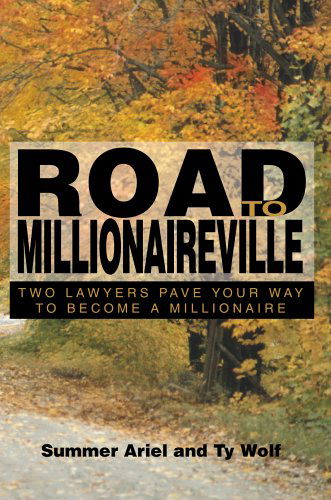 Road to Millionaireville: Two Lawyers Pave Your Way to Become a Millionaire - Summer Ariel - Books - iUniverse, Inc. - 9780595672042 - June 7, 2005