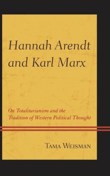 Cover for Tama Weisman · Hannah Arendt and Karl Marx: On Totalitarianism and the Tradition of Western Political Thought (Innbunden bok) (2013)