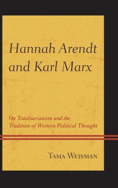 Cover for Tama Weisman · Hannah Arendt and Karl Marx: On Totalitarianism and the Tradition of Western Political Thought (Gebundenes Buch) (2013)