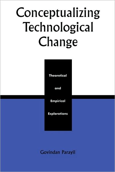 Conceptualizing Technological Change: Theoretical and Empirical Explorations - Parayil, Govindan, University of South Florida - Books - Rowman & Littlefield - 9780742520042 - April 2, 2002
