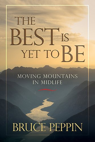 Cover for Bruce Peppin · The Best Is Yet to Be: Moving Mountains in Midlife (Paperback Book) (2016)