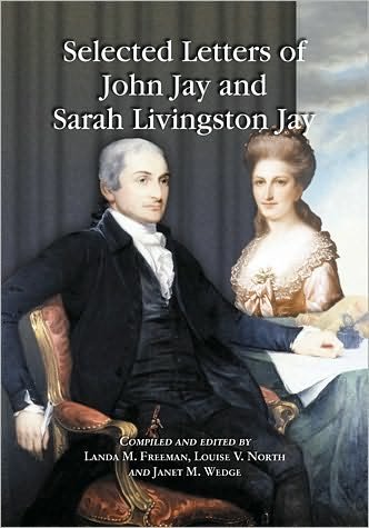 Selected Letters of John Jay and Sarah Livingston Jay: Correspondence by or to the First Chief Justice of the United States and His Wife - John Jay - Books - McFarland & Co  Inc - 9780786445042 - February 28, 2010