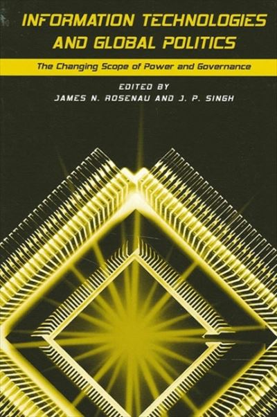Information Technologies and Global Politics: The Changing Scope of Power and Governance - SUNY series in Global Politics - James N Rosenau - Books - State University of New York Press - 9780791452042 - January 10, 2002