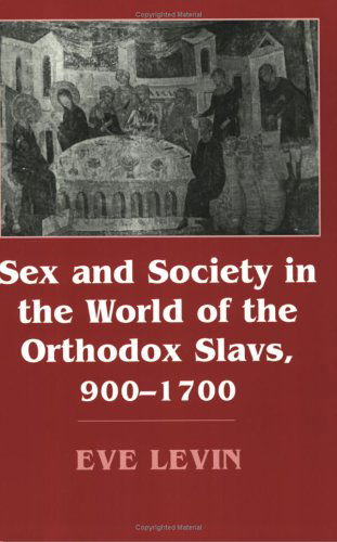 Cover for Eve Levin · Sex and Society in the World of the Orthodox Slavs 900–1700 (Paperback Book) [New edition] (1995)