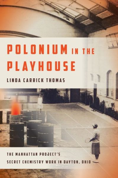 Cover for Linda Carrick Thomas · Polonium in the Playhouse The Manhattan Project's Secret Chemistry Work in Dayton, Ohio (Taschenbuch) (2018)