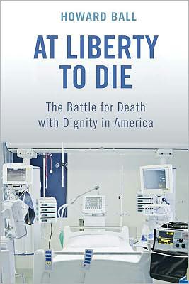 Cover for Howard Ball · At Liberty to Die: The Battle for Death with Dignity in America (Hardcover Book) (2012)