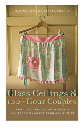 Cover for Dianna Shandy · Glass Ceilings and 100-Hour Couples: What the Opt-Out Phenomenon Can Teach Us about Work and Family (Paperback Book) (2009)