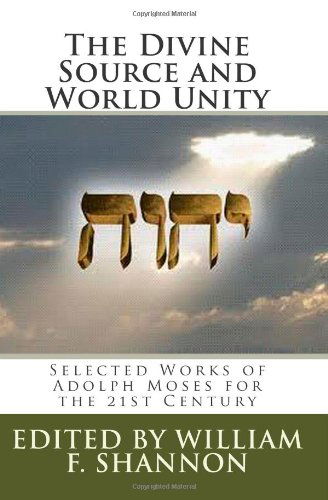 The Divine Source and World Unity: Selected Works of Adolph Moses for the 21st Century - Adolph Moses - Kirjat - Hudson Mohawk Press - 9780984304042 - maanantai 17. tammikuuta 2011