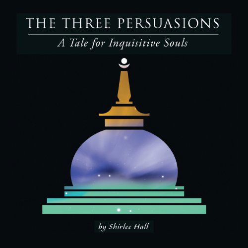 Cover for Shirlee Hall · The Three Persuasions: A Tale for Inquisitive Souls (Paperback Book) (2013)