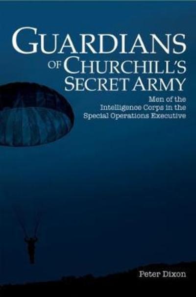 Cover for Peter Dixon · Guardians of Churchill's Secret Army: Men of the Intelligence Corps in the Special Operations Executive (Gebundenes Buch) (2018)