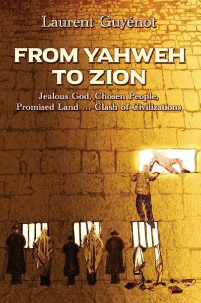 From Yahweh to Zion : Jealous God, Chosen People, Promised Land...Clash of Civilizations - Laurent Guyénot - Livros - Sifting and Winnowing Books - 9780996143042 - 2 de janeiro de 2018