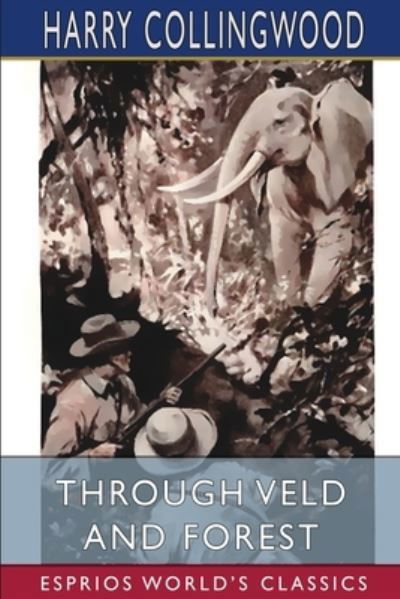 Through Veld and Forest (Esprios Classics) - Harry Collingwood - Kirjat - Blurb - 9781006991042 - perjantai 26. huhtikuuta 2024