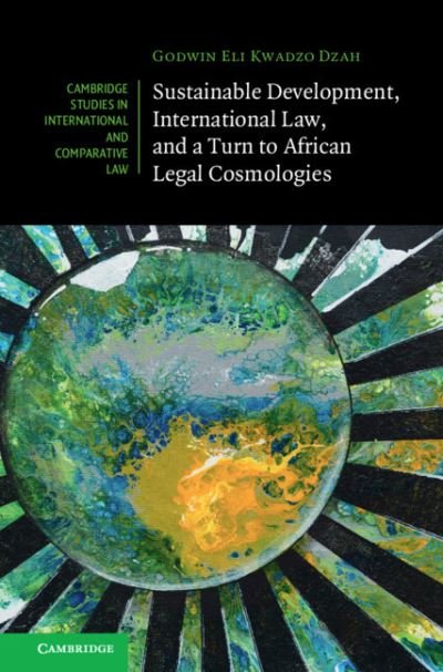 Cover for Dzah, Godwin Eli Kwadzo (University of Alberta) · Sustainable Development, International Law, and a Turn to African Legal Cosmologies - Cambridge Studies in International and Comparative Law (Gebundenes Buch) (2024)