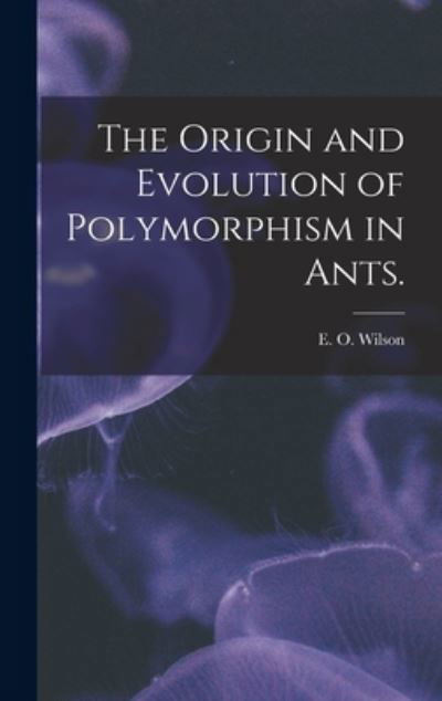 Cover for E O Wilson · The Origin and Evolution of Polymorphism in Ants. (Inbunden Bok) (2021)