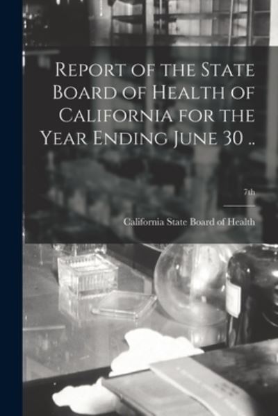 Cover for California State Board of Health · Report of the State Board of Health of California for the Year Ending June 30 ..; 7th (Paperback Book) (2021)