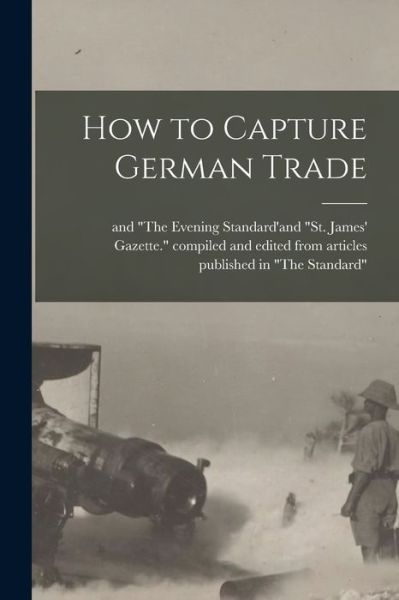 Cover for Compiled and Edited from Articles Pub · How to Capture German Trade [microform] (Paperback Book) (2021)