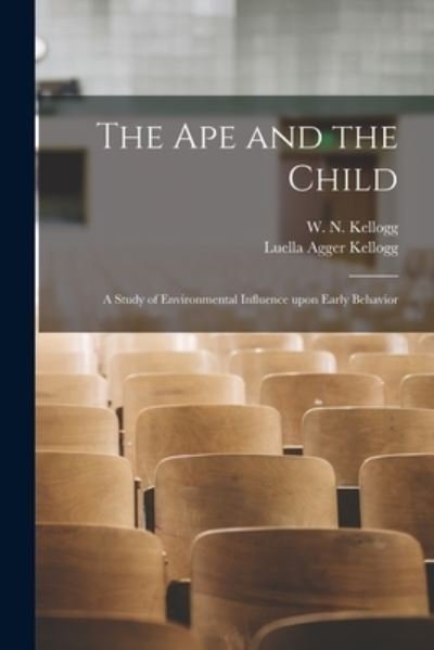 Cover for Luella Agger Kellogg · The Ape and the Child; a Study of Environmental Influence Upon Early Behavior (Paperback Bog) (2021)